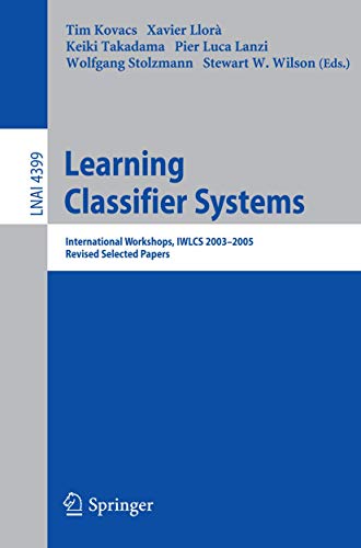 Stock image for Learning Classifier Systems: International Workshops, IWLCS 2003-2005, Revised Selected Papers (Lecture Notes in Computer Science / Lecture Notes in Artificial Intelligence) for sale by GuthrieBooks