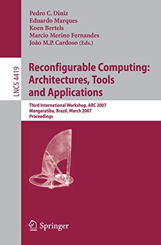 Reconfigurable Computing: Architectures, Tools and Applications : Third International Workshop, ARC 2007, Mangaratiba, Brazil, March 27-29, 2007, Proceedings - Pedro C. Diniz