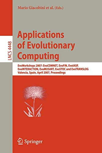 9783540718048: Applications of Evolutionary Computing: EvoWorkshops 2007: EvoCOMNET, EvoFIN, EvoIASP, EvoINTERACTION, EvoMUSART, EvoSTOC, and EvoTransLog, Valencia, ... Spain, April 11-13, 2007, Proceedings: 4448