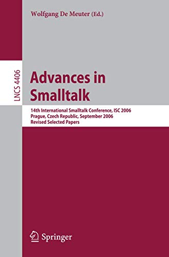 Stock image for Advances in Smalltalk : 14th International Smaltalk Conference, ISC 2006, Prague, Czech Republic, September 4-8, 2006, Revised Selected Papers for sale by Chiron Media