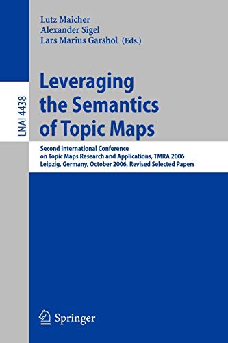 9783540719441: Leveraging the Semantics of Topic Maps: Second International Conference on Topic Maps Research and Applications, TMRA 2006, Leipzig, Germany, October ... (Lecture Notes in Computer Science, 4438)