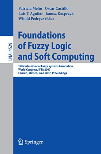 9783540729174: Foundations of Fuzzy Logic and Soft Computing: 12th International Fuzzy Systems Association World Congress, IFSA 2007, Cancun, Mexico, Junw 18-21, ... 4529 (Lecture Notes in Computer Science)
