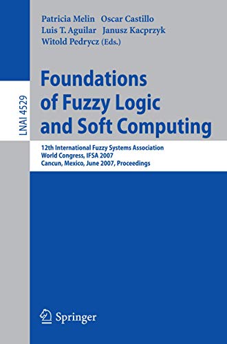 9783540729174: Foundations of Fuzzy Logic and Soft Computing: 12th International Fuzzy Systems Association World Congress, IFSA 2007, Cancun, Mexico, Junw 18-21, ... (Lecture Notes in Computer Science, 4529)