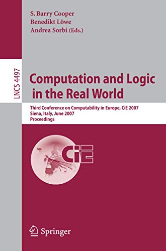 Stock image for Computation and Logic in the Real World. Third Conference on Computability in Europe, CiE 2007, Siena, Italy, June 18-23, 2007, Proceedings. for sale by Gast & Hoyer GmbH