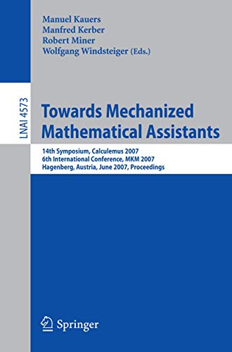 Stock image for Towards Mechanized Mathematical Assistants: 14th Symposium, Calculemus 2007, 6th International Conference, MKM 2007, Hagenberg, Austria, June 27-30, . / Lecture Notes in Artificial Intelligence) for sale by GuthrieBooks