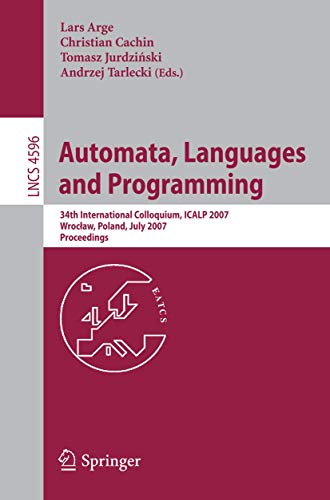 Stock image for Automata, Languages and Programming: 34th International Colloquium, ICALP 2007, Wroclaw, Poland, July 9-13, 2007, Proceedings for sale by Revaluation Books