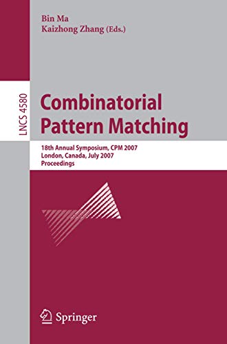 Combinatorial Pattern Matching: 18th Annual Symposium, CPM 2007, London, Canada, July 9-11, 2007, Proceedings (Lecture Notes in Computer Science / Theoretical Computer Science and General Issues) - Ma, Bin [Editor]; Zhang, Kaizhong [Editor];