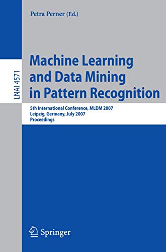 Stock image for Machine Learning and Data Mining in Pattern Recognition: 5th International Conference, MLDM 2007, Leipzig, Germany, July 18-20, 2007, Proceedings . / Lecture Notes in Artificial Intelligence) for sale by GuthrieBooks