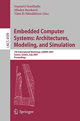 9783540736226: Embedded Computer Systems: Architectures, Modeling, and Simulation: 7th International Workshop, SAMOS 2007, Samos, Greece, July 16-19, 2007, Proceedings: 4599 (Lecture Notes in Computer Science)