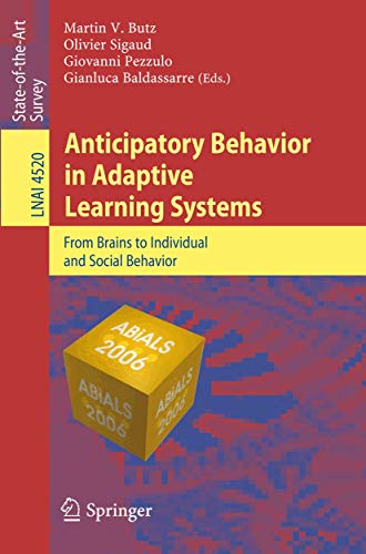 Stock image for Anticipatory Behavior in Adaptive Learning Systems: From Brains to Individual and Social Behavior (Lecture Notes in Computer Science, 4520) for sale by Lucky's Textbooks