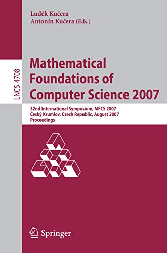 Imagen de archivo de MATHEMATICAL FOUNDATIONS OF COMPUTER SCIENCE 2007: 32ND INTERNATIONAL SYMPOSIUM, MFCS 2007 CESKý KRUMLOV, CZECH REPUBLIC, AUGUST 26-31, 2007, . COMPUTER SCIENCE AND GENERAL ISSUES) a la venta por Basi6 International