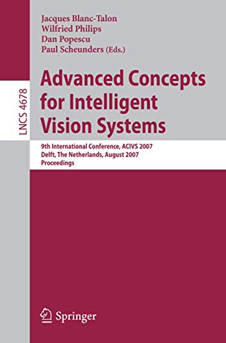 9783540746065: Advanced Concepts for Intelligent Vision Systems: 9th International Conference, ACIVS 2007, Delft, The Netherlands, August 28-31, 2007, Proceedings: ... Vision, Pattern Recognition, and Graphics)