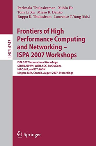 Stock image for FRONTIERS OF HIGH PERFORMANCE COMPUTING AND NETWORKING - ISPA 2007 WORKSHOPS: ISPA 2007 INTERNATIONAL WORKSHOPS, SSDSN, UPWN, WISH, SGC, PARDMCOM, . COMPUTER SCIENCE AND GENERAL ISSUES) for sale by Basi6 International