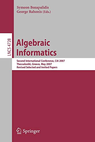 9783540754138: Algebraic Informatics: Second International Conference, CAI 2007, Thessalonkik, Greece, May 21-25, 2007, Revised Selected and Invited Papers: 4728 (Lecture Notes in Computer Science)