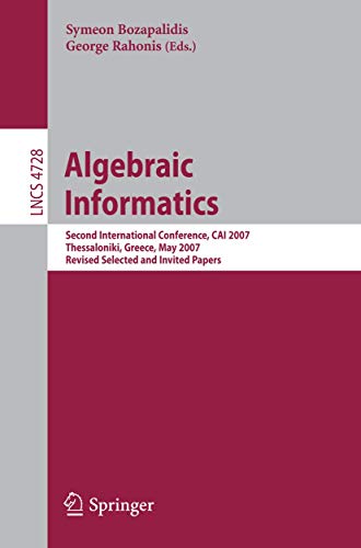 Stock image for Algebraic Informatics: Second International Conference, CAI 2007, Thessalonkik, Greece, May 21-25, 2007, Revised Selected and Invited Papers (Lecture . Computer Science and General Issues) for sale by GuthrieBooks