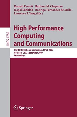 Stock image for High Performance Computing and Communications: Third International Conference, HPCC 2007, Houston, USA, September 26-28, 2007, Proceedings (Lecture . Computer Science and General Issues) for sale by GuthrieBooks