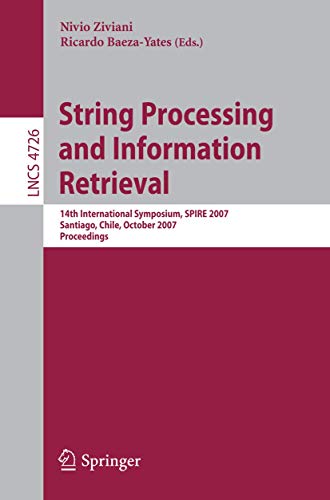 Stock image for String Processing and Information Retrieval: 14th International Symposium, SPIRE 2007 Santiago, Chile, October 29-31, 2007 Proceedings: 4726 (Lecture Notes in Computer Science, 4726) for sale by Cambridge Rare Books