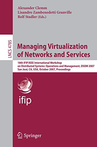 Stock image for Managing Virtualization Of Networks And Services: 18Th Ifip/Ieee International Workshop On Distributed Systems: Operations And Management, Dsom 2007, San Jos, Ca, Usa, October 29-31, 2007, Proceedings for sale by Basi6 International