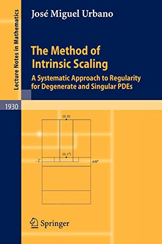 9783540759317: The Method of Intrinsic Scaling: A Systematic Approach to Regularity for Degenerate and Singular PDEs: 1930 (Lecture Notes in Mathematics)