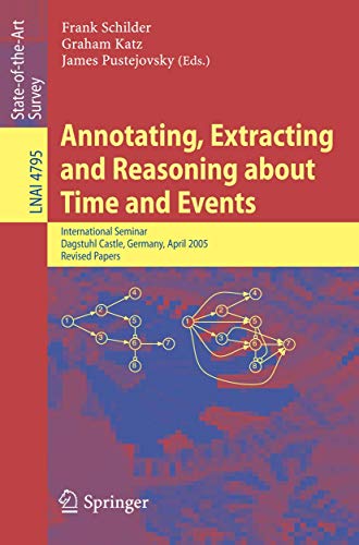 Beispielbild fr Annotating, Extracting and Reasoning about Time and Events : International Seminar, Dagstuhl Castle, Germany, April 20-15, 2005, Revised Papers zum Verkauf von Buchpark