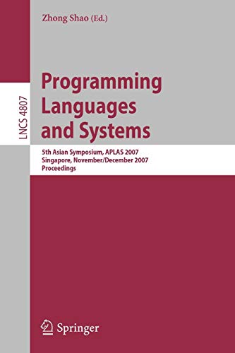 9783540766360: Programming Languages and Systems: 5th Asian Symposium, APLAS 2007, Singapore, November 28-December 1, 2007, Proceedings (Lecture Notes in Computer Science / Programming and Software Engineering)