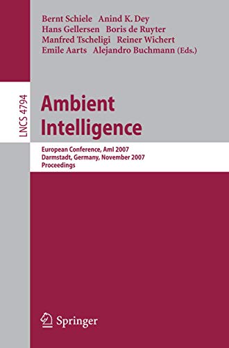 Stock image for Ambient Intelligence: European Conference, AmI 2007, Darmstadt, Germany, November 7-10, 2007, Proceedings (Lecture Notes in Computer Science / . Applications, incl. Internet/Web, and HCI) for sale by GuthrieBooks