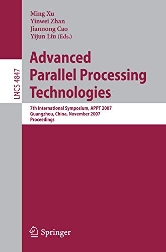 9783540768364: Advanced Parallel Processing Technologies: 7th International Symposium, APPT 2007 Guangzhou, China, November 22-23, 2007 Proceedings: 4847 (Theoretical Computer Science and General Issues)