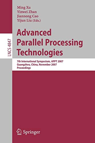 9783540768364: Advanced Parallel Processing Technologies: 7th International Symposium, APPT 2007 Guangzhou, China, November 22-23, 2007 Proceedings (Lecture Notes in Computer Science, 4847)