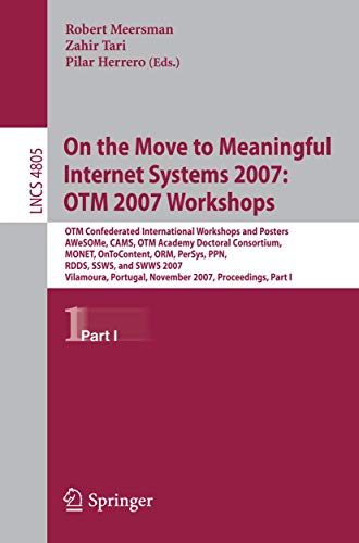 Stock image for On the Move to Meaningful Internet Systems 2007: OTM 2007 Workshops: OTM Confederated International Workshops and Posters, AWeSOMe, CAMS, OTM Academy . Applications, incl. Internet/Web, and HCI) for sale by GuthrieBooks