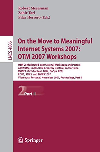 Stock image for On the Move to Meaningful Internet Systems 2007: OTM 2007 Workshops: OTM Confederated International Workshops and Posters, AWeSOMe, CAMS, OTM Academy . Applications, incl. Internet/Web, and HCI) for sale by medimops