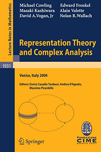 Representation Theory and Complex Analysis: Lectures given at the C.I.M.E. Summer School held in Venice, Italy, June 10-17, 2004 (Lecture Notes in Mathematics, 1931) (9783540768913) by Cowling, Michael