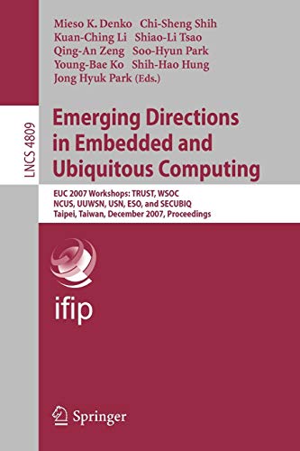 Stock image for Emerging Directions in Embedded and Ubiquitous Computing: EUC 2007 Workshops: TRUST, WSOC, NCUS, UUWSN, USN, ESO, and SECUBIQ, Taipei, Taiwan, . (Lecture Notes in Computer Science) for sale by GuthrieBooks