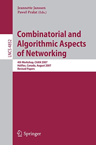 9783540772934: Combinatorial and Algorithmic Aspects of Networking: 4th Workshop, CAAN 2007, Halifax, Canada, August 14, 2007, Revised Papers (Lecture Notes in Computer Science, 4852)
