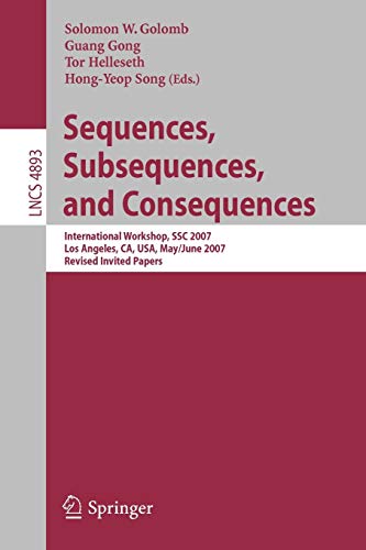 Stock image for Sequences, Subsequences, and Consequences: International Workshop, SSC 2007, Los Angeles, CA, USA, May 31 - June 2, 2007, Revised Invited Papers . Computer Science / Security and Cryptology) for sale by GuthrieBooks