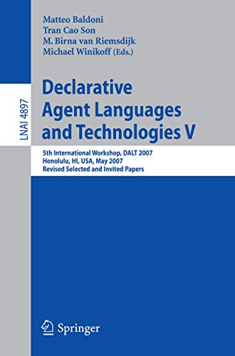 9783540775638: Declarative Agent Languages and Technologies V: 5th International Workshop, DALT 2007, Honolulu, HI, USA, May 14, 2007, Revised Selected and Invited Papers (Lecture Notes in Computer Science, 4897)