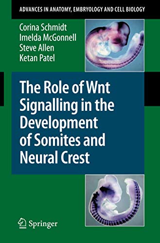 The Role of Wnt Signalling in the Development of Somites and Neural Crest (Advances in Anatomy, Embryology and Cell Biology, 195) (9783540777267) by Schmidt, Corina; McGonnell, Imelda; Allen, Steve; Patel, Ketan