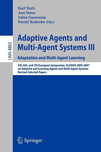 Beispielbild fr Adaptive Agents and Multi-Agent Systems III. Adaptation and Multi-Agent Learning, 5th, 6th, and 7th European Symposium ALAMAS 2005-2007 on adaptive and learning agents and multi-agent systems, revised selected papers zum Verkauf von RiLaoghaire