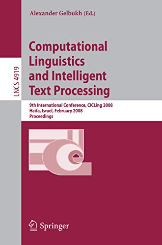 Image d'archives pour COMPUTATIONAL LINGUISTICS AND INTELLIGENT TEXT PROCESSING: 9TH INTERNATIONAL CONFERENCE, CICLING 2008, HAIFA, ISRAEL, FEBRUARY 17-23, 2008, . COMPUTER SCIENCE AND GENERAL ISSUES) mis en vente par Basi6 International