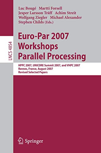 Stock image for Euro-Par 2007 Workshops: Parallel Processing: HPPC 2007, UNICORE Summit 2007, and VHPC 2007, Rennes, France, August 28-31, 2007, Revised Selected Papers (Lecture Notes in Computer Science, 4854) for sale by Irish Booksellers