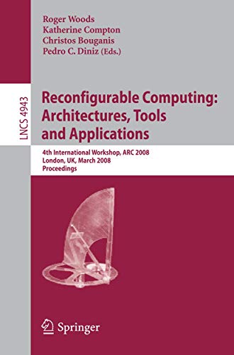 Stock image for Reconfigurable Computing: Architectures, Tools, and Applications: 4th International Workshop, ARC 2008, London, UK, March 26-28, 2008, Proceedings . Computer Science and General Issues) for sale by GuthrieBooks