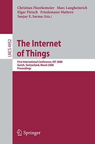 9783540787303: The Internet of Things: First International Conference, IOT 2008, Zurich, Switzerland, March 26-28, 2008, Proceedings: 4952 (Lecture Notes in Computer Science)