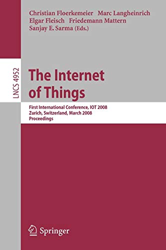 9783540787303: The Internet of Things: First International Conference, IOT 2008, Zurich, Switzerland, March 26-28, 2008, Proceedings: 4952 (Lecture Notes in Computer Science, 4952)