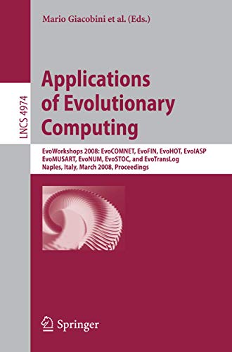 9783540787600: Applications of Evolutionary Computing: EvoWorkshops 2008: EvoCOMNET, EvoFIN, EvoHOT, EvoIASP, EvoMUSART, EvoNUM, EvoSTOC, and EvoTransLog, Naples, ... 4974 (Lecture Notes in Computer Science)