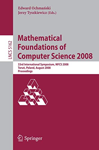 Stock image for Mathematical Foundations of Computer Science 2008: 33rd International Symposium, MFCS 2008, Torun, Poland, August 25-29, 2008, Proceedings (Lecture . Computer Science and General Issues) for sale by GuthrieBooks