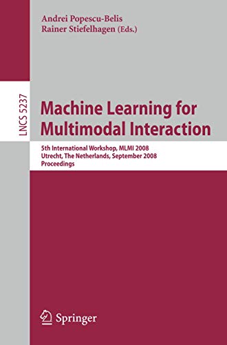 Stock image for Machine Learning for Multimodal Interaction: 5th International Workshop, MLMI 2008, Utrecht, The Netherlands, September 8-10, 2008, Proceedings . Applications, incl. Internet/Web, and HCI) for sale by GuthrieBooks