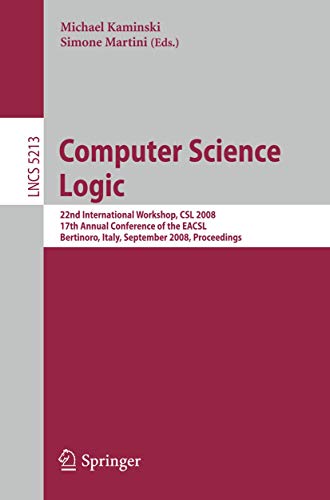 9783540875307: Computer Science Logic: 22nd International Workshop, CSL 2008, 17th Annual Conference of the EACSL, Bertinoro, Italy, September 16-19, 2008, Proceedings: 5213 (Lecture Notes in Computer Science)