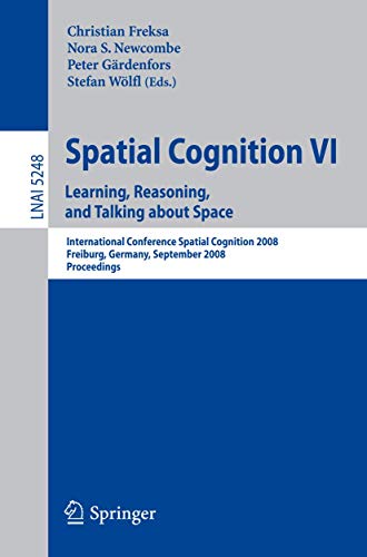 Imagen de archivo de Spatial Cognition VI. Learning, Reasoning, and Talking about Space: International Conference Spatial Cognition 2008, Freiburg, Germany, September . Notes in Artificial Intelligence) (v. 6) a la venta por GuthrieBooks