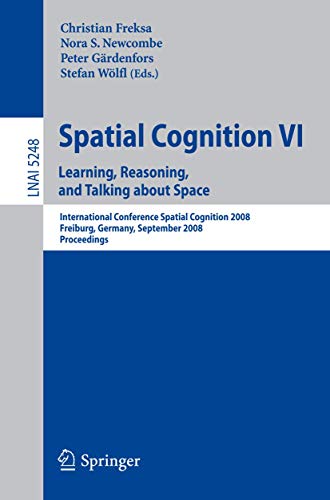 Stock image for Spatial Cognition VI. Learning, Reasoning, and Talking about Space: International Conference Spatial Cognition 2008, Freiburg, Germany, September . Notes in Artificial Intelligence) (v. 6) for sale by GuthrieBooks