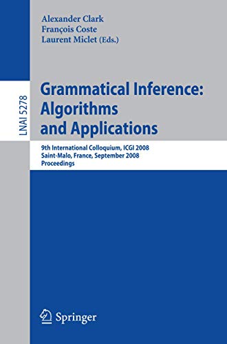 Stock image for Grammatical Inference: Algorithms and Applications: 9th International Colloquium, ICGI 2008 Saint-Malo, France, September 22-24, 2008 Proceedings . / Lecture Notes in Artificial Intelligence) for sale by GuthrieBooks