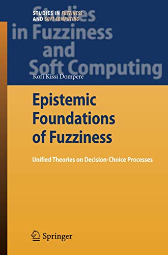 Stock image for Epistemic Foundations of Fuzziness: Unified Theories on Decision-Choice Processes (Studies in Fuzziness and Soft Computing) for sale by Bright Study Books